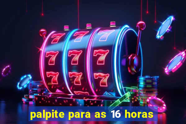 palpite para as 16 horas